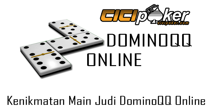 Kenikmatan Main Judi DominoQQ Online