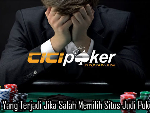 Kerugian Yang Terjadi Jika Salah Memilih Situs Judi Poker Online